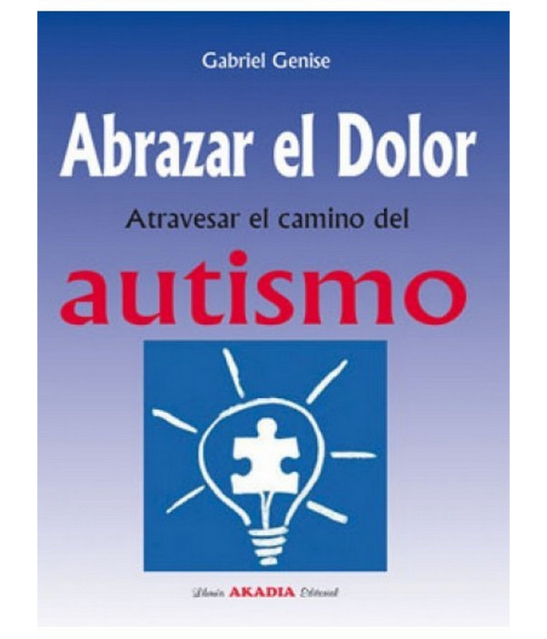 ABRAZAR EL DOLOR. ATRAVESAR EL CAMINO DEL AUTISMO. 978-987-570-295-0 Akadia 22,80 €