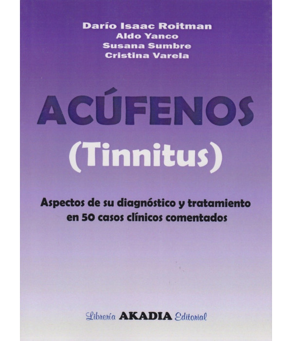 ACÚFENOS (TINNIFUS). Aspectos de su diagnóstico y tratamiento en 50 casos clínicos comentados 9789875702790 Akadia 44,65 €