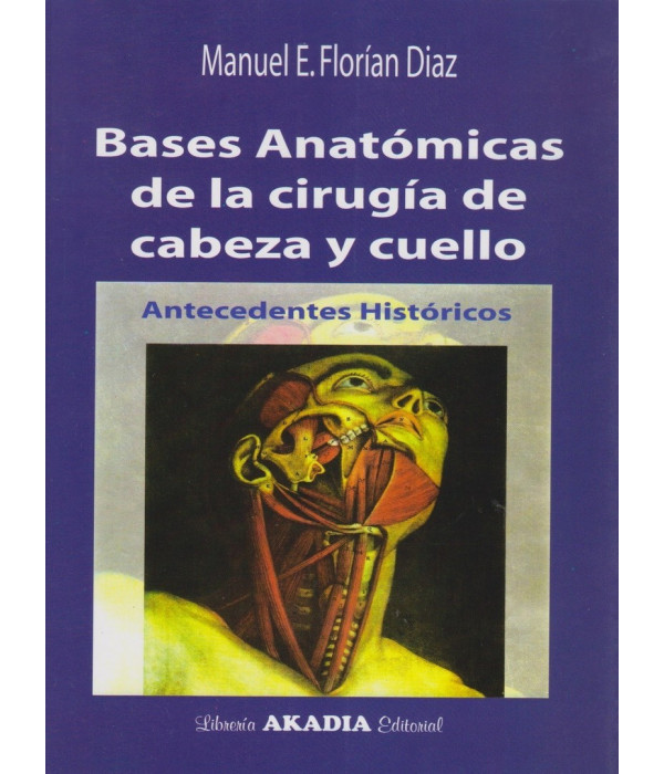BASES ANAT&Oacute;MICAS DE LA CIRUG&Iacute;A DE CABEZA Y CUELLO. Antecedentes hist&oacute;ricos 9789875701168 Akadia 55,10&nbsp;&euro;