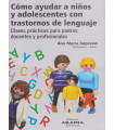 Cómo ayudar a niños y adolescentes trastornos de lenguaje. Claves prácticas para padres, docentes y profesionales
