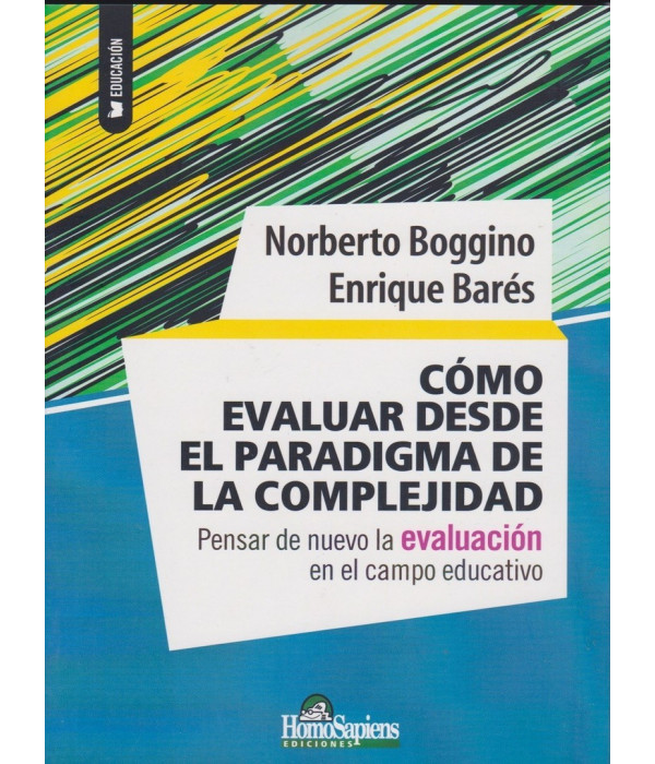 C&Oacute;MO EVALUAR DESDE EL PARADIGMA DE LA COMPLEJIDAD. Pensar de nuevo la evaluaci&oacute;n en el campo educativo 978-950-808-917-5 Homo Sapiens 21,85&nbsp;&euro;