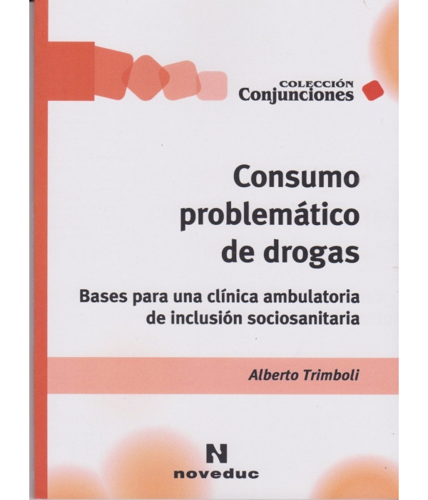 CONSUMO PROBLEM&Aacute;TICO DE DROGAS Bases para una cl&iacute;nica ambulatoria de inclusi&oacute;n sociosanitaria. 9789875385429 Noveduc 24,70&nbsp;&euro;