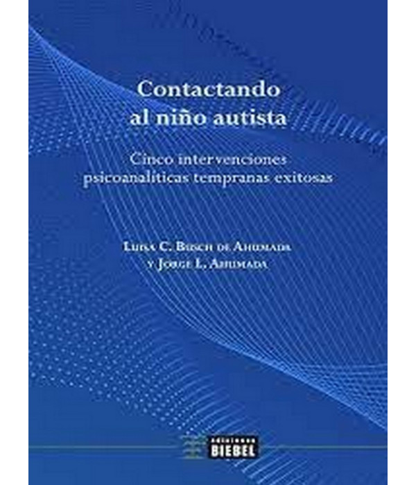 CONTACTANDO AL NI&Ntilde;O AUTISTA. Cinco intervenciones psicoanal&iacute;ticas tempranas exitosas 9789878362007 Biebel Ediciones 23,75&nbsp;&euro;