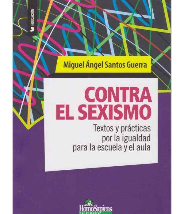 CONTRA EL SEXISMO. Textos y pr&aacute;cticas por la igualdad para la escuela y el aula 9789877710311 Homo Sapiens 26,00&nbsp;&euro;