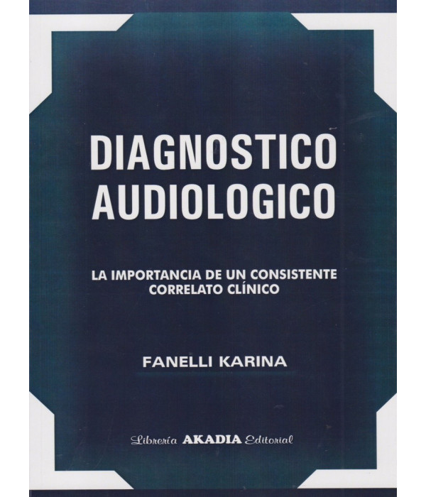 DIAGNÓSTICO AUDIOLÓGICO. La Importancia de un Consistente Correlato Clínico 9789875704589 Akadia 45,60 €