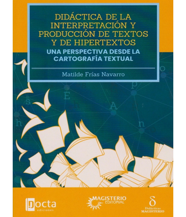 DID&Aacute;CTICA DE LA INTERPRETACI&Oacute;N Y PRODUCCI&Oacute;N DE TEXTOS Y DE HIPERTEXTOS. Una perspectiva desde la cartograf&iacute;a textual. 978-958-20-1302-8 Docta Ediciones 25,65&nbsp;&euro;