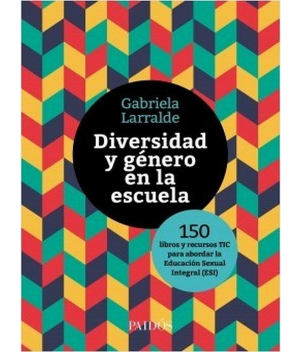 DIVERSIDAD Y G&Eacute;NERO EN LA ESCUELA. 150 Libros y recursos para abordar la Educaci&oacute;n Sexual Integral (EIS) 978-950-12-9710-2 Paidos 23,75&nbsp;&euro;