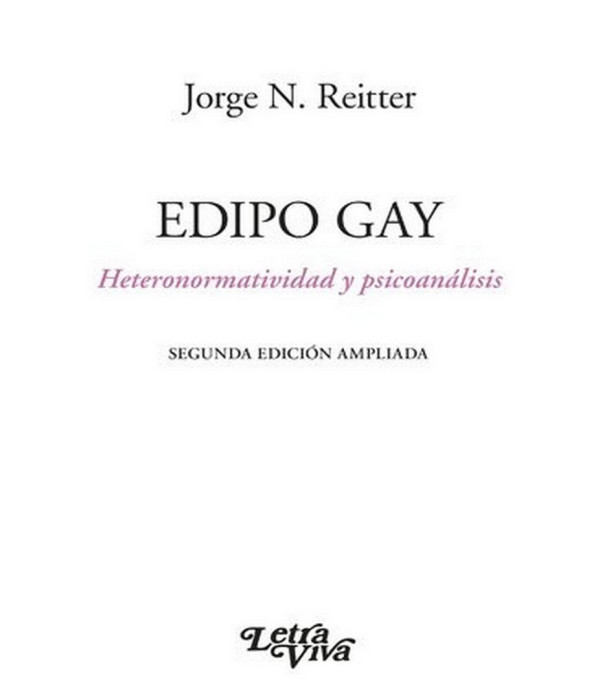 EDIPO GAY. Heteronormatividad y psicoan&aacute;lisis. Segunda edici&oacute;n ampliada 9789506498740 Letra Viva 23,75&nbsp;&euro;