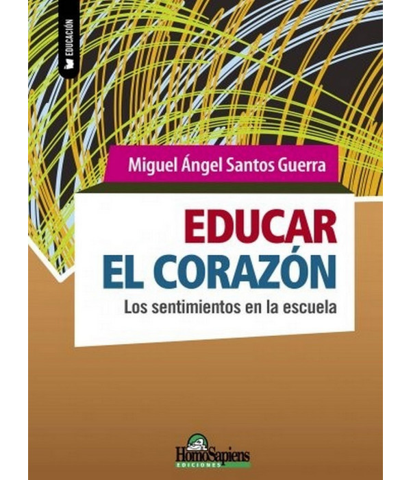 EDUCAR EL CORAZ&Oacute;N. Los sentimientos en la escuela 9789877710557 Homo Sapiens 23,75&nbsp;&euro;