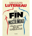 EL FIN DE LA MASCULINIDAD. Cómo amar en el siglo XXI