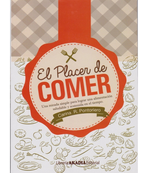 EL PLACER DE COMER Una mirada simple para lograr una alimentaci&oacute;n saludable y sostenida en el tiempo. 9789875702516 Akadia 11,86&nbsp;&euro;