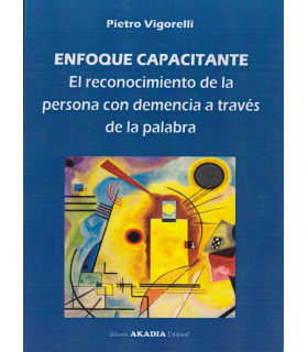 ENFOQUE CAPACITANTE. El reconocimiento de la persona con demencia a través de la palabra 9789875704015 Akadia 18,05 €