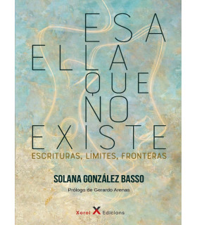 ESA ELLA QUE NO EXISTE. Escrituras, límites, fronteras 9788412531985 Xoroi Edicions 17,10 €