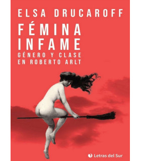 FÉMINA INFAME. Género y clase en Roberto Arlt 9789874441348 Letras del sur 28,50 €