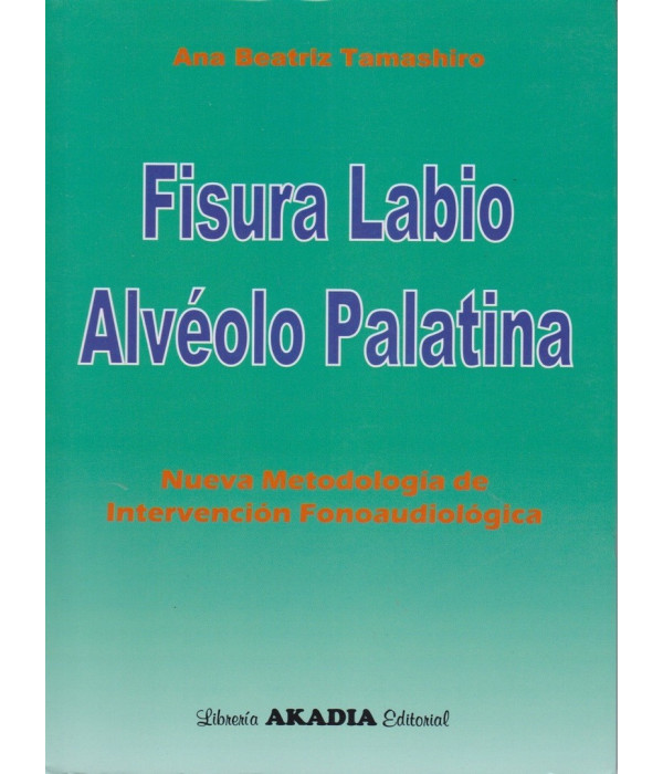 FISURA LABIO ALV&Eacute;OLO PALATINA. Nueva Metodolog&iacute;a de Intervenci&oacute;n Fonoaudiol&oacute;gica 9789875701397 Akadia 34,20&nbsp;&euro;