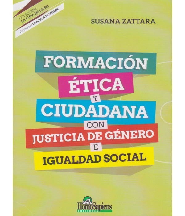 FORMACIÓN ÉTICA Y CIUDADANA CON JUSTICIA DE GÉNERO E IGUALDAD SOCIAL 978-950-808-987-8 Homo Sapiens 22,80 €