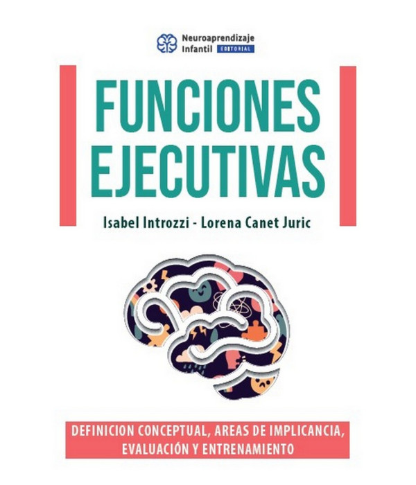 FUNCIONES EJECUTIVAS. Definición conceptual, áreas de implicancia, evaluación y entrenamiento 9789878910130 Neuroaprendizaje Infantil 28,50 €