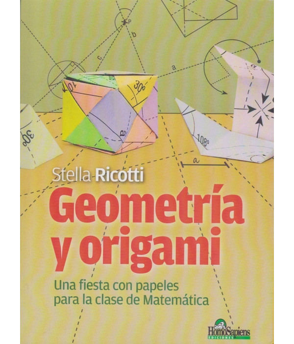 GEOMETRIA Y ORIGAMI. Una fiesta con papeles para la clase de matem&aacute;ticas. 9789508086426 Homo Sapiens 20,90&nbsp;&euro;