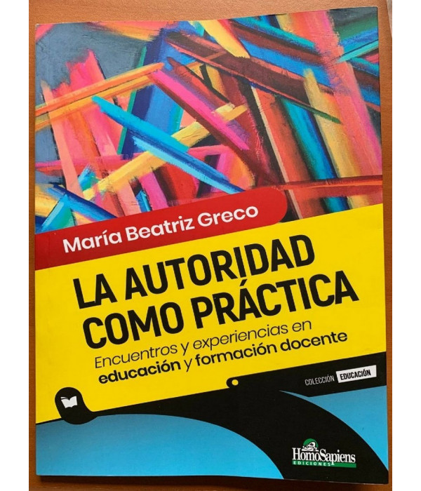 LA AUTORIDAD COMO PR&Aacute;CTICA. Encuentros y experiencias en educaci&oacute;n y formaci&oacute;n docente 9789877711301 Homo Sapiens 19,00&nbsp;&euro;
