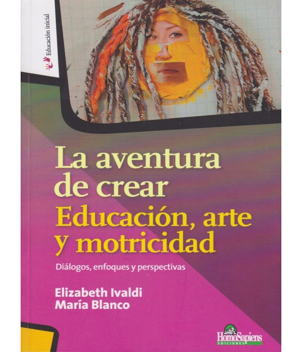LA AVENTURA DE CREAR. Educaci&oacute;n, arte y motricidad. Di&aacute;logos, enfoques y perspectivas 9789877711158 Homo Sapiens 24,70&nbsp;&euro;