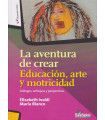 LA AVENTURA DE CREAR. Educaci&oacute;n, arte y motricidad. Di&aacute;logos, enfoques y perspectivas