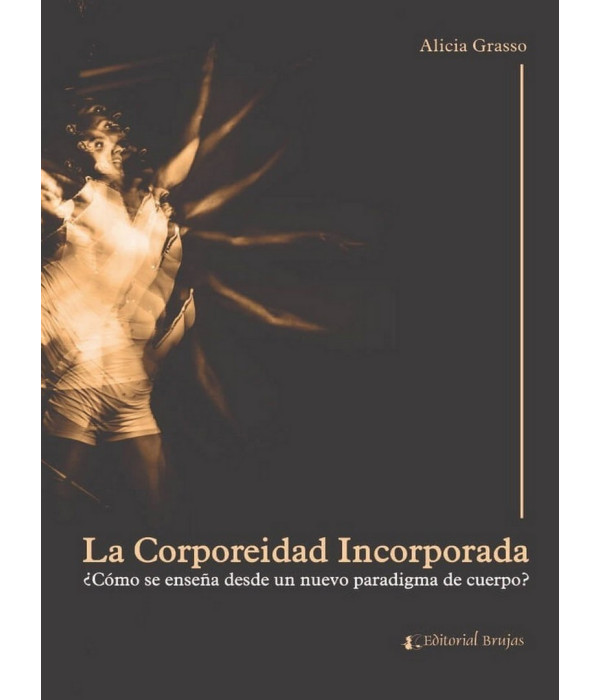 LA CORPOREIDAD INCORPORADA. &iquest;C&oacute;mo se ense&ntilde;a desde un nuevo paradigma de cuerpo? 9789877601947 Brujas Editorial 18,05&nbsp;&euro;
