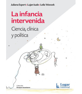 LA INFANCIA INTERVENIDA. Ciencia, Cl&iacute;nica y pol&iacute;tica 9789508925893 Lugar Editorial 21,85&nbsp;&euro;