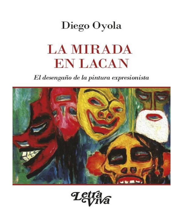 LA MIRADA EN LACAN, El desengaño de la pintura expresionista 9789506498702 Letra Viva 17,10 €