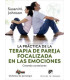 LA PR&Aacute;CTICA DE LA TERAPIA DE PAREJA FOCALIZADA EN LAS EMOCIONES