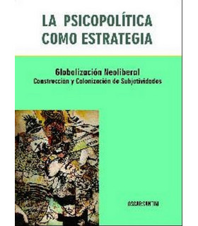 LA PSICOPOL&Iacute;TICA COMO ESTRATEGIA. Globalizaci&oacute;n Neoliberal, Construcci&oacute;n y Colonizaci&oacute;n de Subjetividades. 9789877600766 Brujas Editorial 31,35&nbsp;&euro;