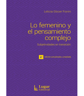 LO FEMENINO Y EL PENSAMIENTO COMPLEJO. Subjetividades en transición. 2da. Edición actualizada y ampliada 9789508926784 Lugar Editorial 22,80 €