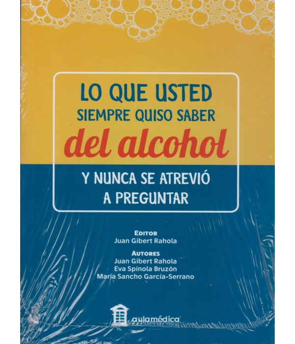 LO QUE USTED SIEMPRE QUISO SABER DEL ALCOHOL Y NUNCA SE ATREVI&Oacute; A PREGUNTAR. 978-84-7885-655-8 AULA M&Eacute;DICA 19,95&nbsp;&euro;