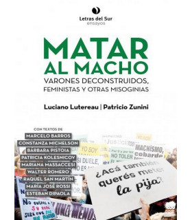 MATAR AL MACHO. Varones deconstruidos, feministas y otras misoginias 9789874441072 Letras del sur 25,65 €