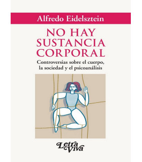 NO HAY SUSTANCIA CORPORAL. Controversias sobre el cuerpo, la sociedad y el psicoanálisis 9789506499907 Letra Viva 24,70 €