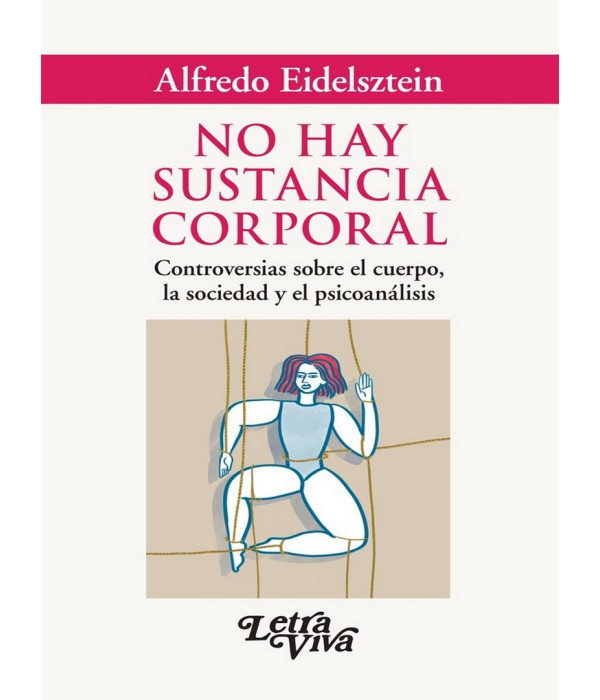 NO HAY SUSTANCIA CORPORAL. Controversias sobre el cuerpo, la sociedad y el psicoan&aacute;lisis 9789506499907 Letra Viva 24,70&nbsp;&euro;