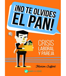 ¡NO TE OLVIDES EL PAN! Crisis laboral y pareja 978-84-120828-8-3 Pensódromo 13,30 €