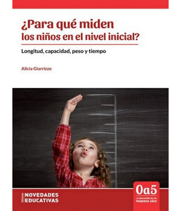 &iquest;PARA QU&Eacute; MIDEN LOS NI&Ntilde;OS EN EL NIVEL INICIAL? Longitud, capacidad, peso y tiempo 978-987-538-556-6 Noveduc 23,75&nbsp;&euro;