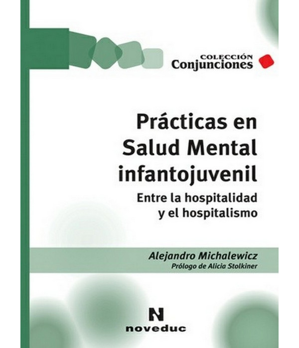 PRÁCTICAS EN SALUD MENTAL INFANTOJUVENIL. Entre la hospitalidad y el hospitalismo. 9789875384859 Noveduc 16,15 €