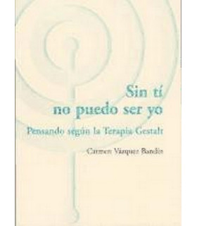 Sin Tí No Puedo Ser Yo : Pensando según la Terapia Gestalt 9788494039355 ASOCIACIÓN CULTURAL LOS LIBROS DEL CTP 31,35 €
