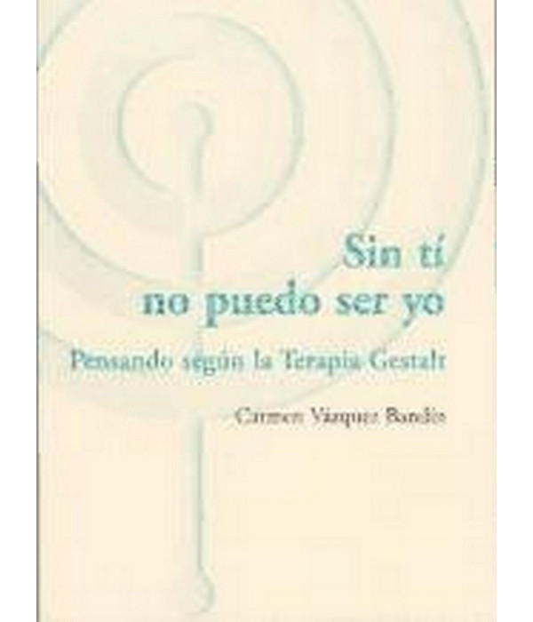 Sin Tí No Puedo Ser Yo : Pensando según la Terapia Gestalt 9788494039355 ASOCIACIÓN CULTURAL LOS LIBROS DEL CTP 31,35 €