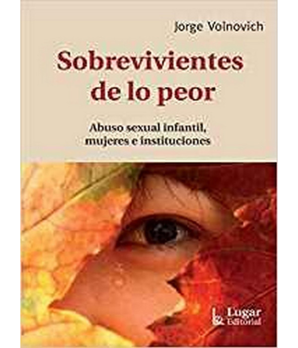 SOBREVIVIENTES DE LO PEOR. Abuso sexual infantil, mujeres e instituciones 9789508925701 Lugar Editorial 18,05&nbsp;&euro;