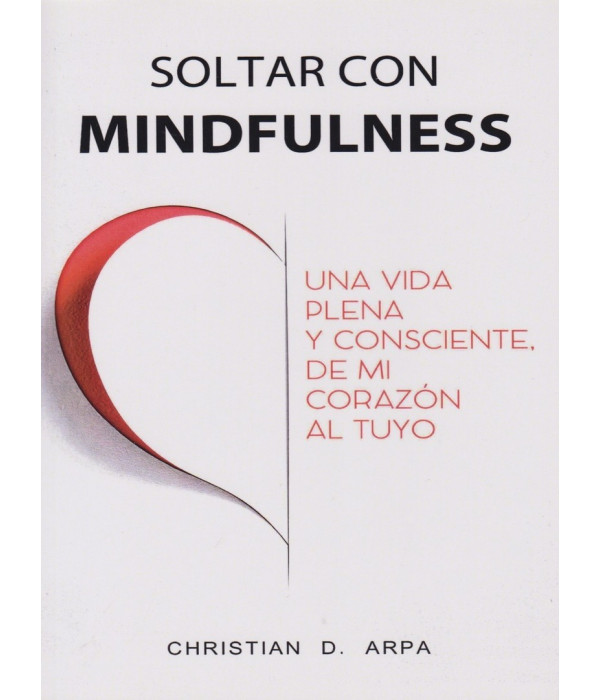 SOLTAR CON MINDFULNESS. Una vida plena y consciente de mi coraz&oacute;n al tuyo 9789875703346 Akadia 25,65&nbsp;&euro;