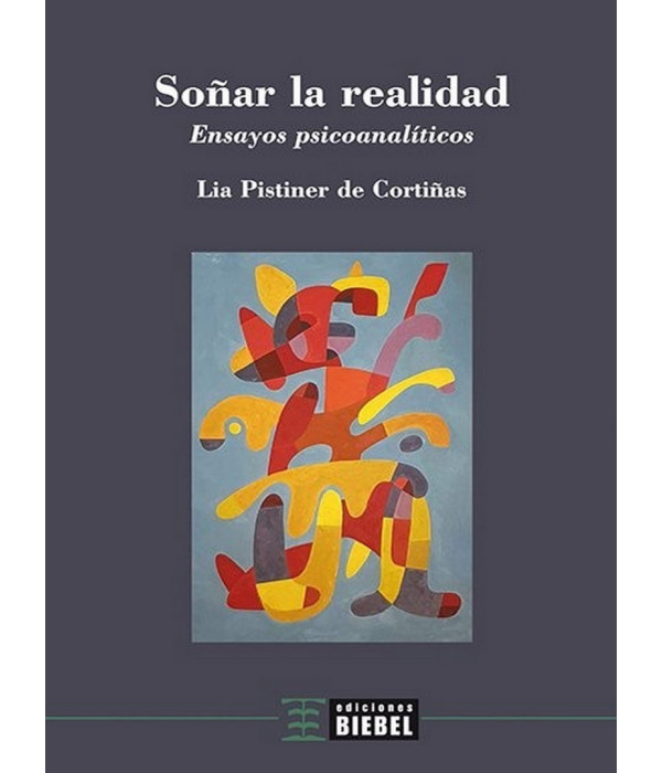 SOÑAR LA REALIDAD. Ensayos psicoanalíticos 9789871678945 Biebel Ediciones 17,10 €