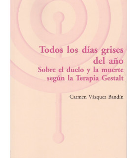 TODOS LOS DÍAS GRISES DEL AÑO. Sobre el duelo y la muerte según la Terapia Gestalt 9788494627279 ASOCIACIÓN CULTURAL LOS LIBROS DEL CTP 26,13 €