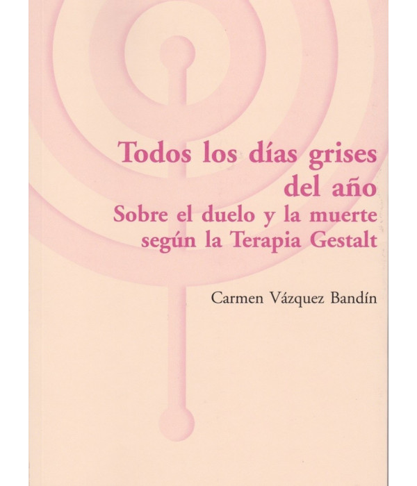 Todos los días grises del año. Sobre el duelo y la muerte según la Terapia Gestalt 9788494627279 ASOCIACIÓN CULTURAL LOS LIBROS DEL CTP 26,13 €