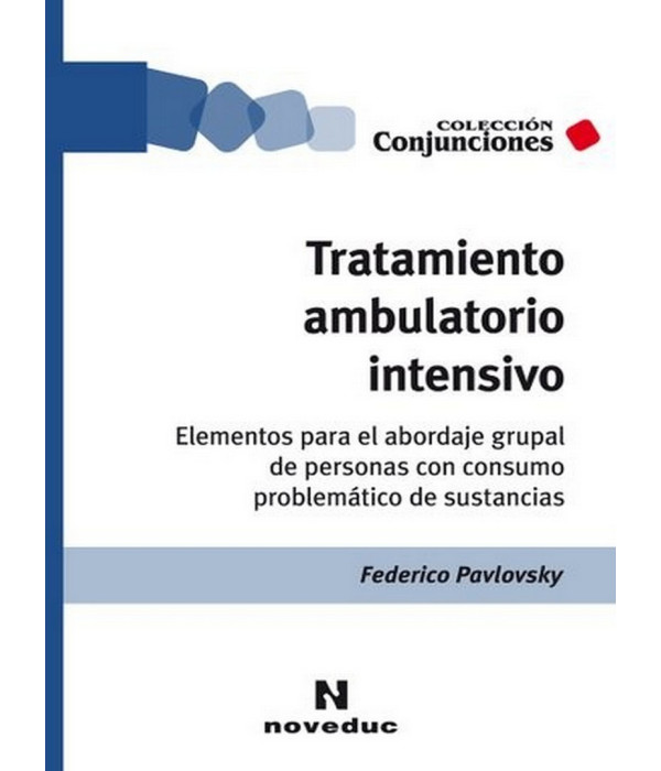Tratamiento Ambulatorio Intensivo. Elementos para el abordaje grupal de personas con consumo problemático de sustancias 9789875386464 Noveduc 23,75 €
