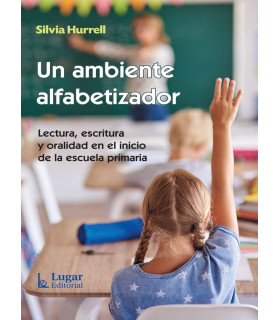 UN AMBIENTE ALFABETIZADOR. Lectura, escritura y oralidad en el inicio de la escuela primaria 9789508927309 Lugar Editorial 19,00 €