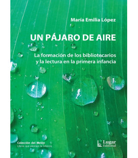 UN P&Aacute;JARO DE AIRE. La formaci&oacute;n de los bibliotecarios y la lectura en la primera infancia 9789508925725 Lugar Editorial 20,90&nbsp;&euro;