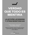 VERDAD QUE TODO ES MENTIRA. La acci&oacute;n lacaniana y otras resistencias