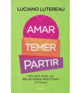 AMAR, TEMER, PARTIR. Una guía para las relaciones afectivas actuales 9789501205770 Paidos 26,60 €